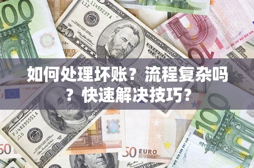 武汉如何处理坏账？流程复杂吗？快速解决技巧？