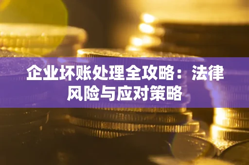 武汉企业坏账处理全攻略：法律风险与应对策略