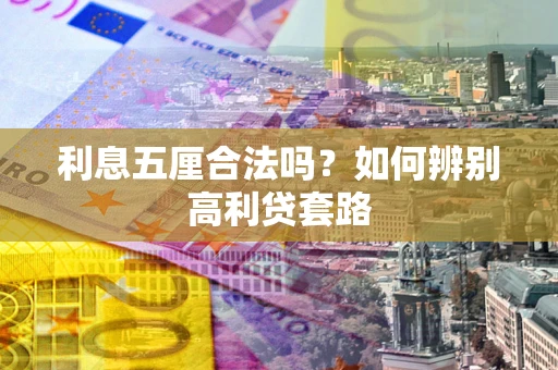 武汉利息五厘合法吗？如何辨别高利贷套路