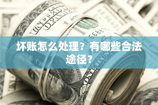 武汉坏账怎么处理？有哪些合法途径？