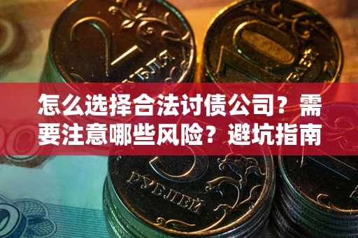 武汉怎么选择合法讨债公司？需要注意哪些风险？避坑指南来了！