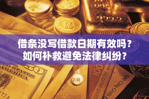 武汉借条没写借款日期有效吗？如何补救避免法律纠纷？
