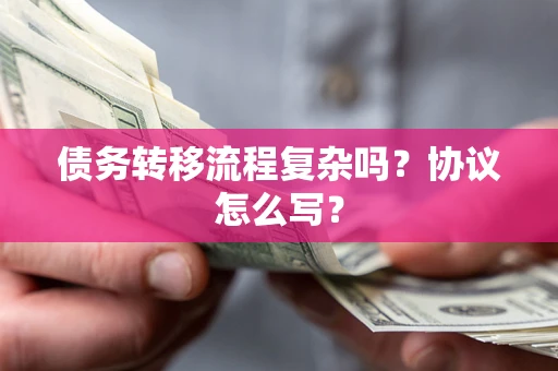 武汉债务转移流程复杂吗？协议怎么写？