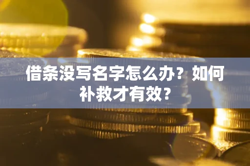武汉借条没写名字怎么办？如何补救才有效？