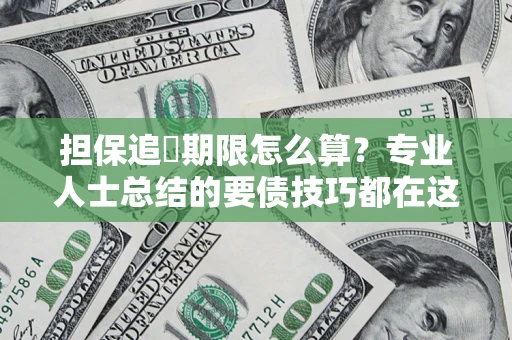 武汉担保追償期限怎么算？专业人士总结的要债技巧都在这里了