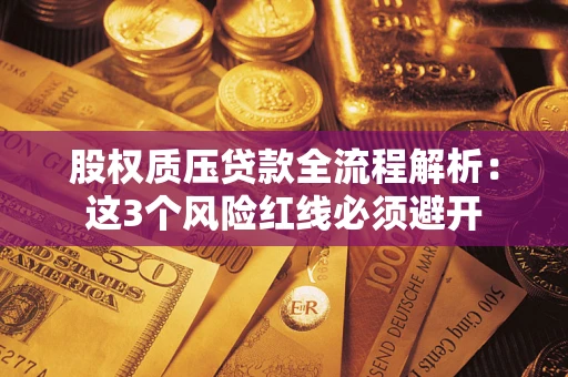 武汉股权质压贷款全流程解析：这3个风险红线必须避开