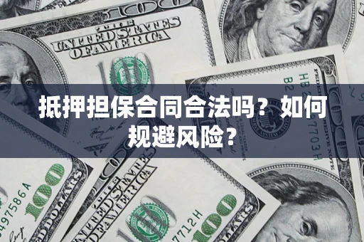 武汉抵押担保合同合法吗？如何规避风险？