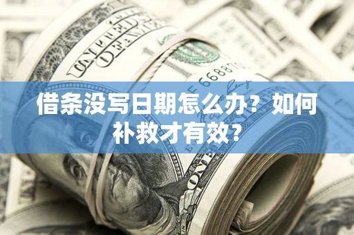 武汉借条没写日期怎么办？如何补救才有效？