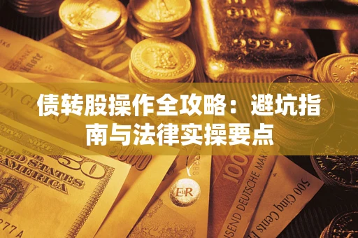 武汉债转股操作全攻略：避坑指南与法律实操要点