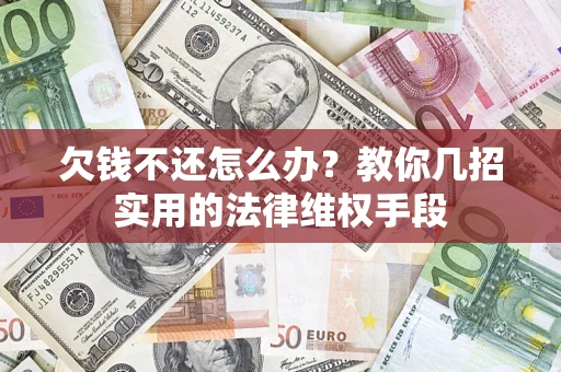 武汉欠钱不还怎么办？教你几招实用的法律维权手段