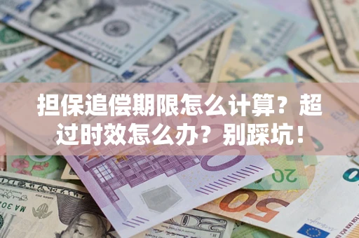 武汉担保追偿期限怎么计算？超过时效怎么办？别踩坑！