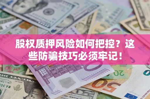 武汉股权质押风险如何把控？这些防骗技巧必须牢记！