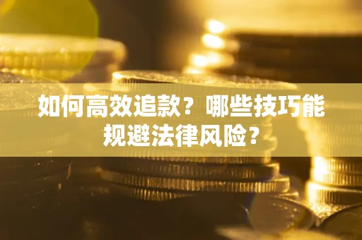 武汉如何高效追款？哪些技巧能规避法律风险？
