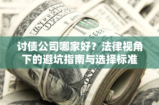 武汉讨债公司哪家好？法律视角下的避坑指南与选择标准