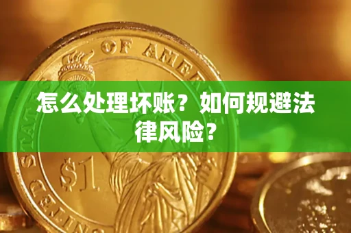 武汉怎么处理坏账？如何规避法律风险？