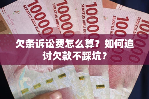 武汉欠条诉讼费怎么算？如何追讨欠款不踩坑？