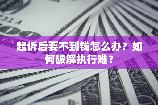 武汉起诉后要不到钱怎么办？如何破解执行难？