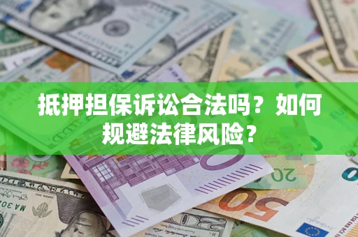 武汉抵押担保诉讼合法吗？如何规避法律风险？