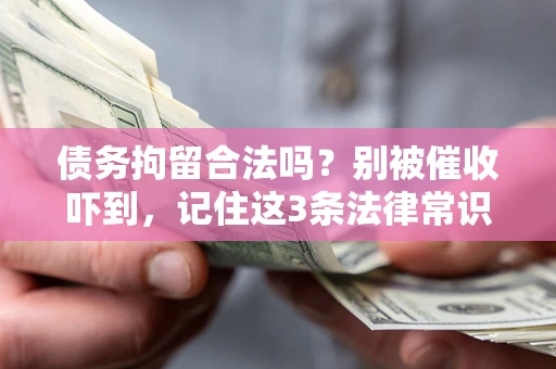 武汉债务拘留合法吗？别被催收吓到，记住这3条法律常识