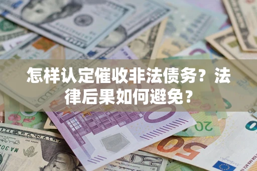 武汉怎样认定催收非法债务？法律后果如何避免？