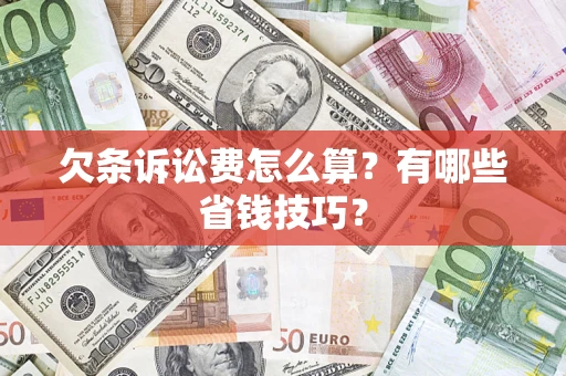 武汉欠条诉讼费怎么算？有哪些省钱技巧？
