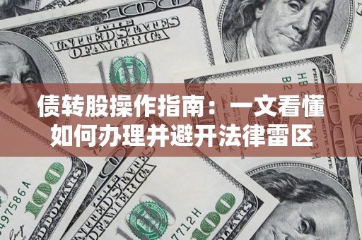 武汉债转股操作指南：一文看懂如何办理并避开法律雷区