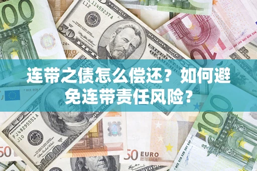 武汉连带之债怎么偿还？如何避免连带责任风险？
